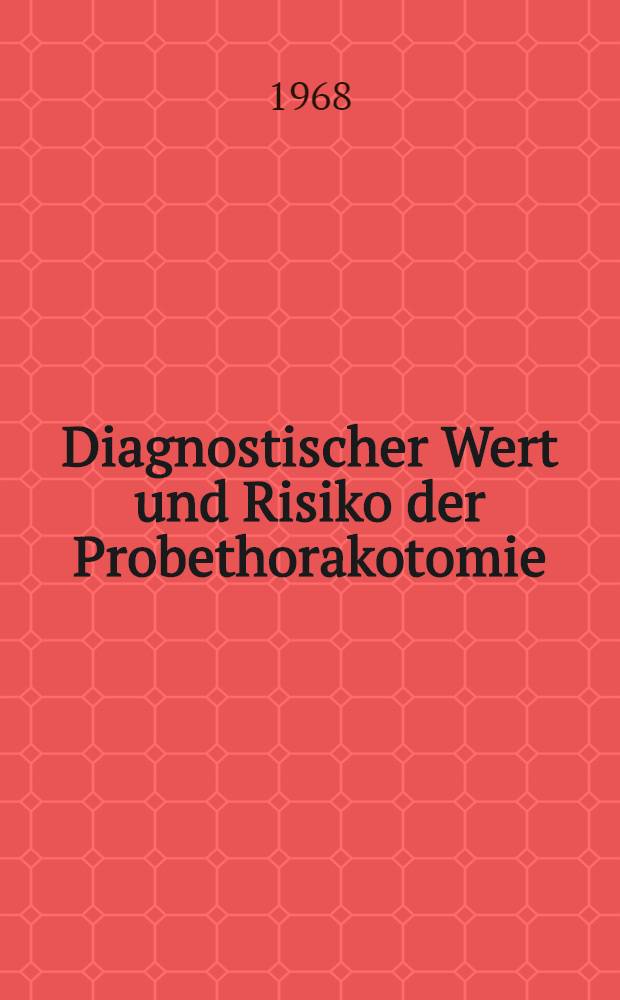Diagnostischer Wert und Risiko der Probethorakotomie (unter besonderer Ber&uuml;cksichtigung des Bronchialcarcinoms) : Inaug.-Diss. ... der Med. Fakult&auml;t der ... Univ. zu Bonn