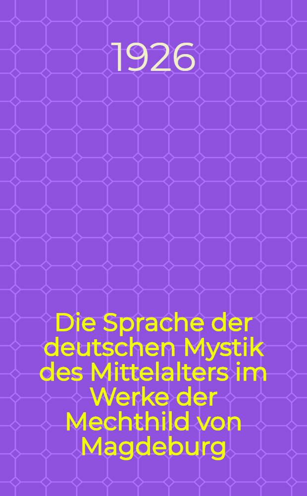 Die Sprache der deutschen Mystik des Mittelalters im Werke der Mechthild von Magdeburg