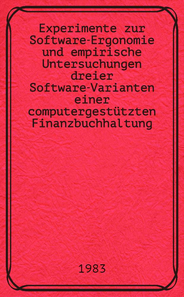 Experimente zur Software-Ergonomie und empirische Untersuchungen dreier Software-Varianten einer computergestützten Finanzbuchhaltung : Diss