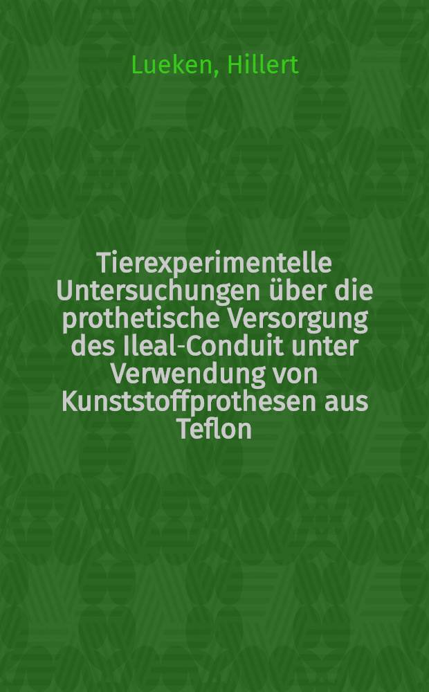 Tierexperimentelle Untersuchungen über die prothetische Versorgung des Ileal-Conduit unter Verwendung von Kunststoffprothesen aus Teflon : Inaug.-Diss. ... der ... Med. Fak. der ... Univ. Mainz