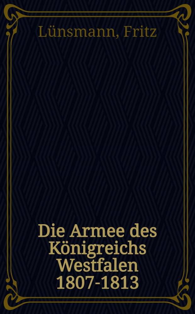 Die Armee des K&ouml;nigreichs Westfalen 1807-1813