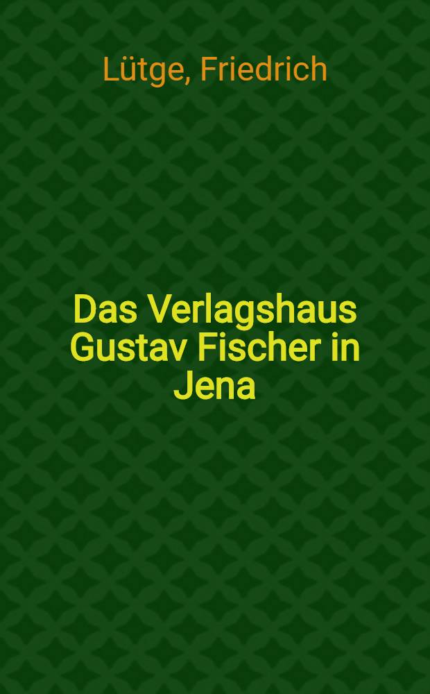 Das Verlagshaus Gustav Fischer in Jena : Seine Geschichte und Vorgeschichte