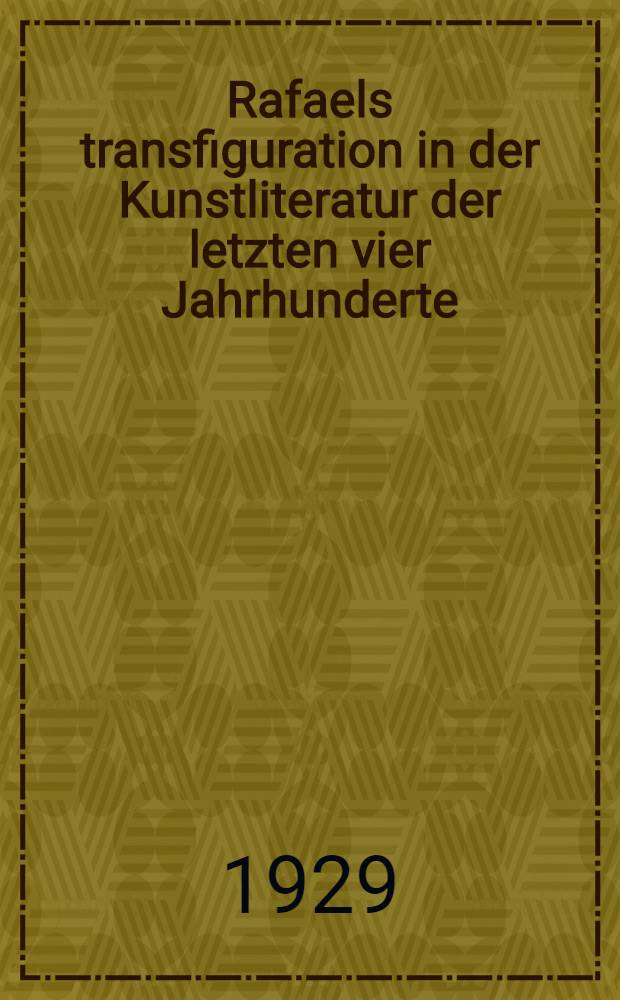 Rafaels transfiguration in der Kunstliteratur der letzten vier Jahrhunderte : Inaug.-diss. ... der Georg-August-universität zu Göttingen