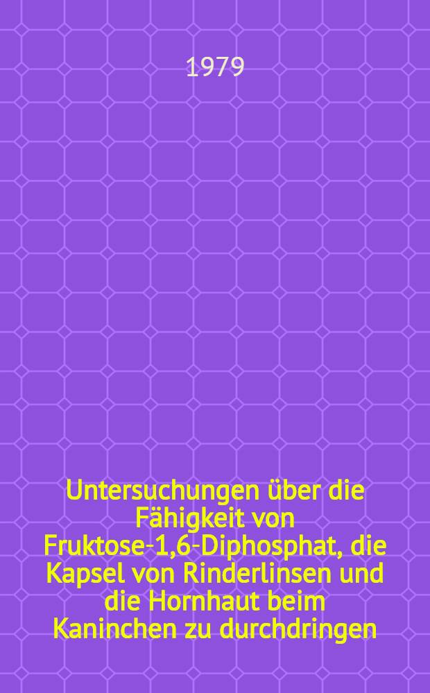 Untersuchungen über die Fähigkeit von Fruktose-1,6-Diphosphat, die Kapsel von Rinderlinsen und die Hornhaut beim Kaninchen zu durchdringen : Inaug.-Diss