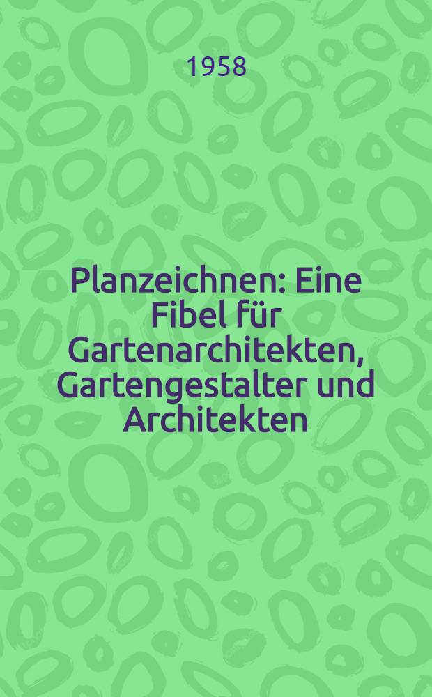 Planzeichnen : Eine Fibel für Gartenarchitekten, Gartengestalter und Architekten