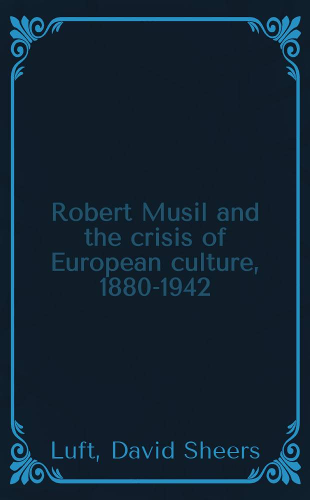 Robert Musil and the crisis of European culture, 1880-1942