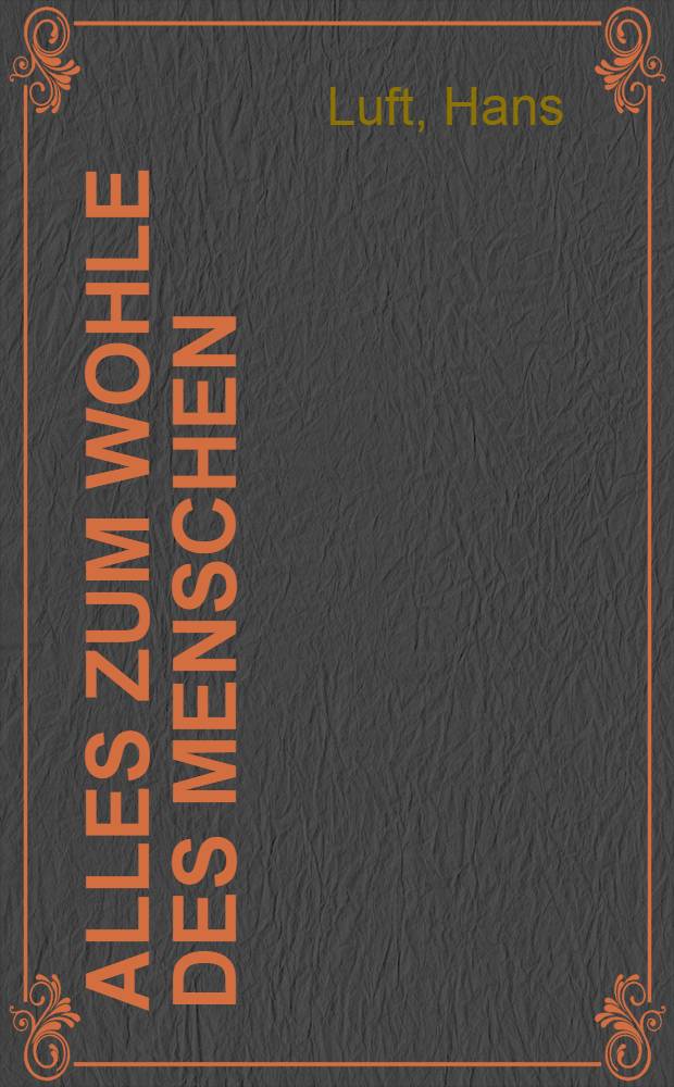 Alles zum Wohle des Menschen