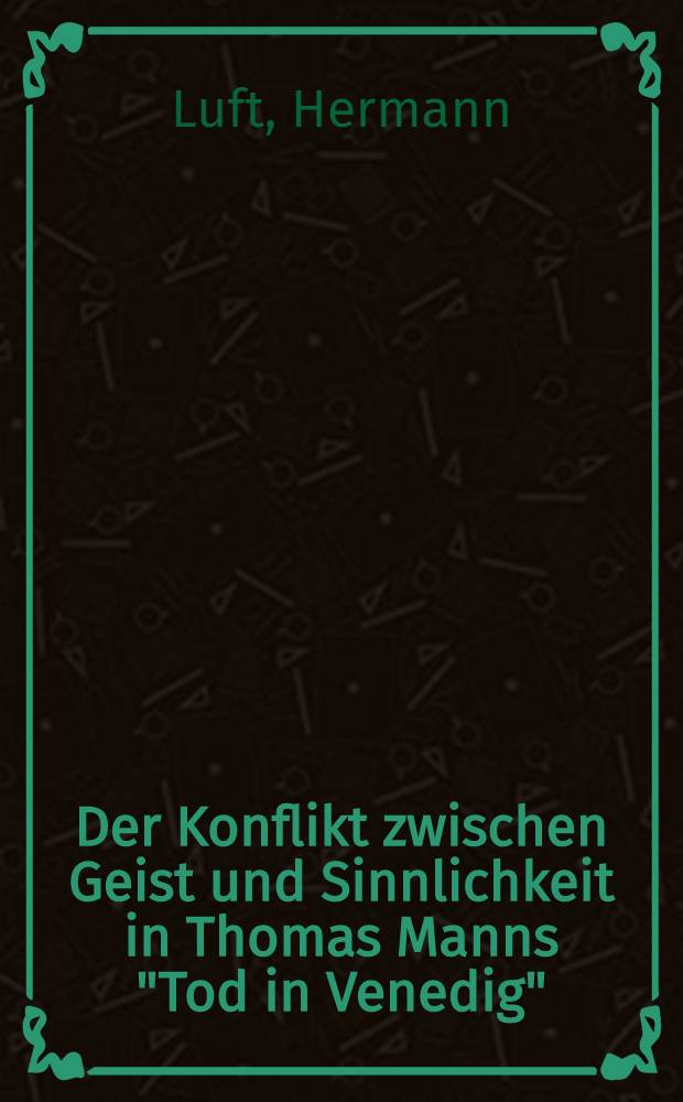 Der Konflikt zwischen Geist und Sinnlichkeit in Thomas Manns "Tod in Venedig"