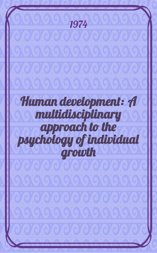 Human development : A multidisciplinary approach to the psychology of individual growth