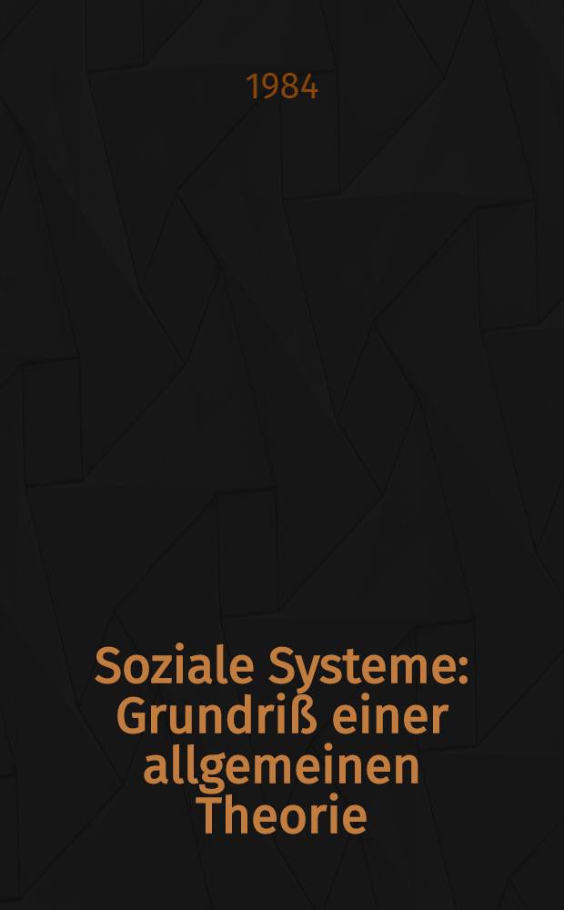 Soziale Systeme : Grundriß einer allgemeinen Theorie