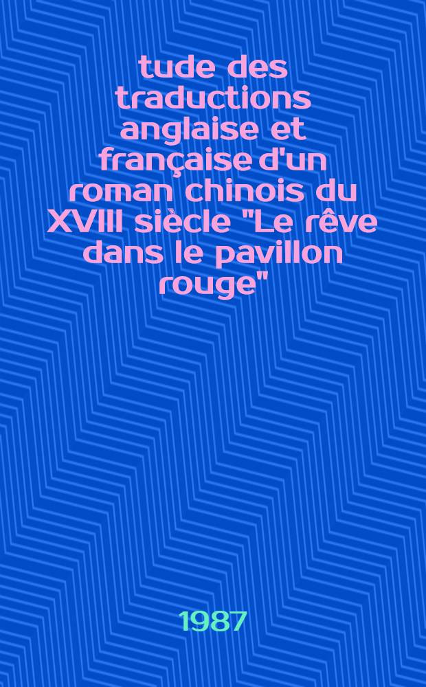 Étude des traductions anglaise et française d'un roman chinois du XVIII siècle "Le rêve dans le pavillon rouge" ("Hong-lou meng") : Thèse