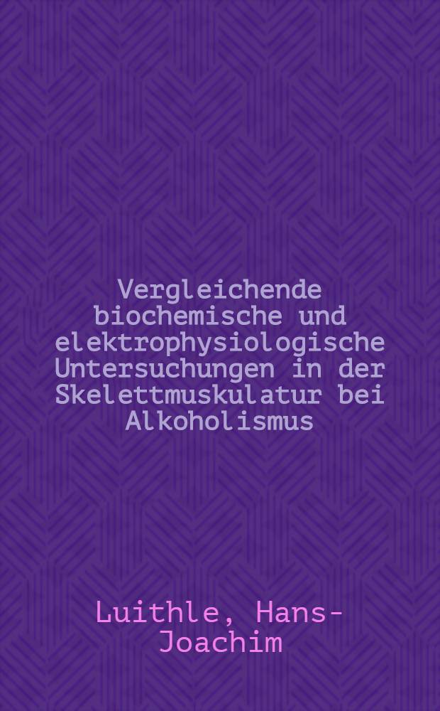 Vergleichende biochemische und elektrophysiologische Untersuchungen in der Skelettmuskulatur bei Alkoholismus : Inaug.-Diss