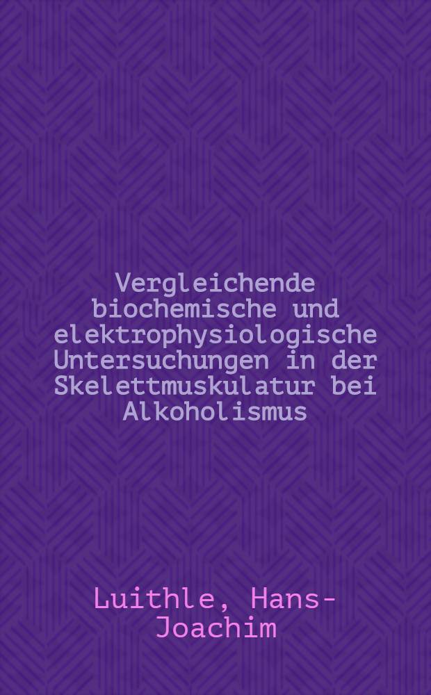 Vergleichende biochemische und elektrophysiologische Untersuchungen in der Skelettmuskulatur bei Alkoholismus : Inaug.-Diss