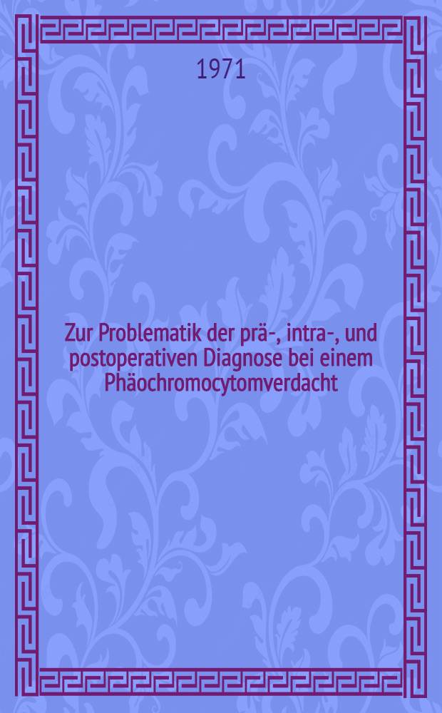 Zur Problematik der pr&auml;-, intra-, und postoperativen Diagnose bei einem Ph&auml;ochromocytomverdacht : naug.-Diss. ... der ... Med. Fak. der ... Univ. zu Bonn