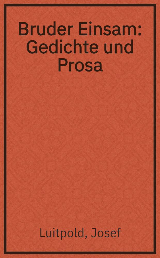 Bruder Einsam : Gedichte und Prosa