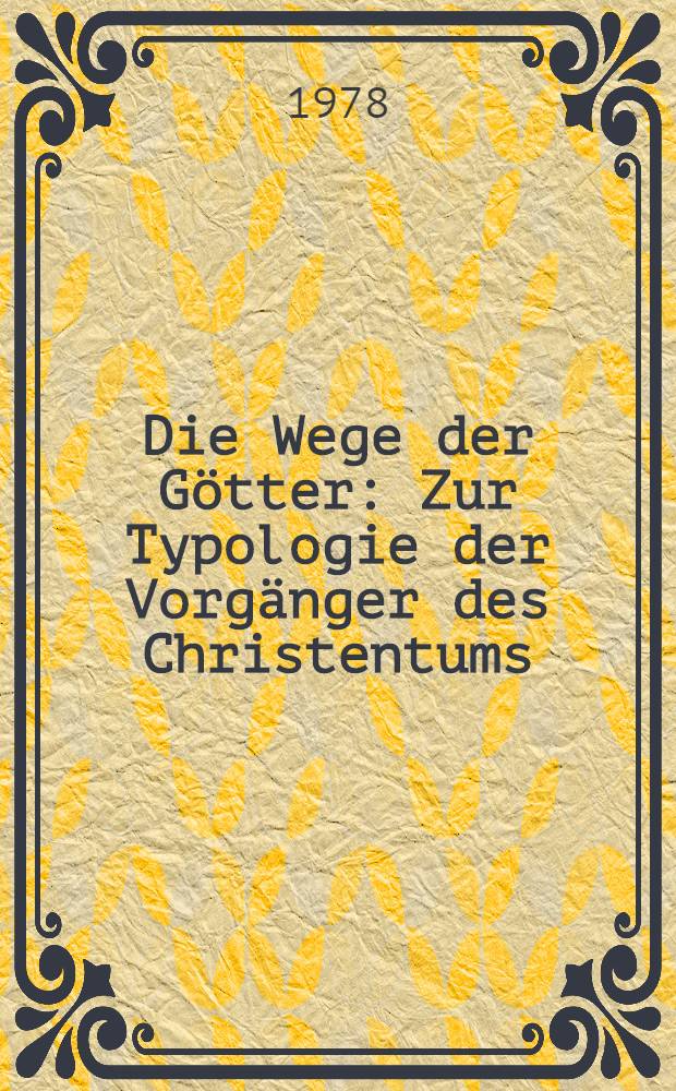 Die Wege der Götter : Zur Typologie der Vorgänger des Christentums