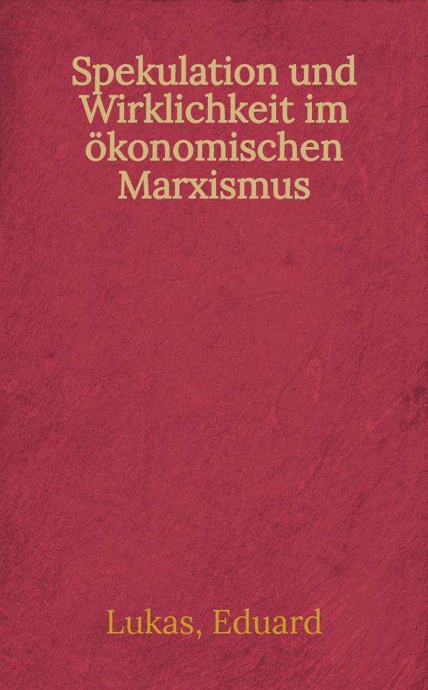 Spekulation und Wirklichkeit im ökonomischen Marxismus : Eine Untersuchung zum Dogma der kapitalistischen Ausbeutung