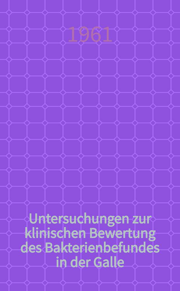 Untersuchungen zur klinischen Bewertung des Bakterienbefundes in der Galle : Inaug.-Diss. ... der Univ. des Saarlandes