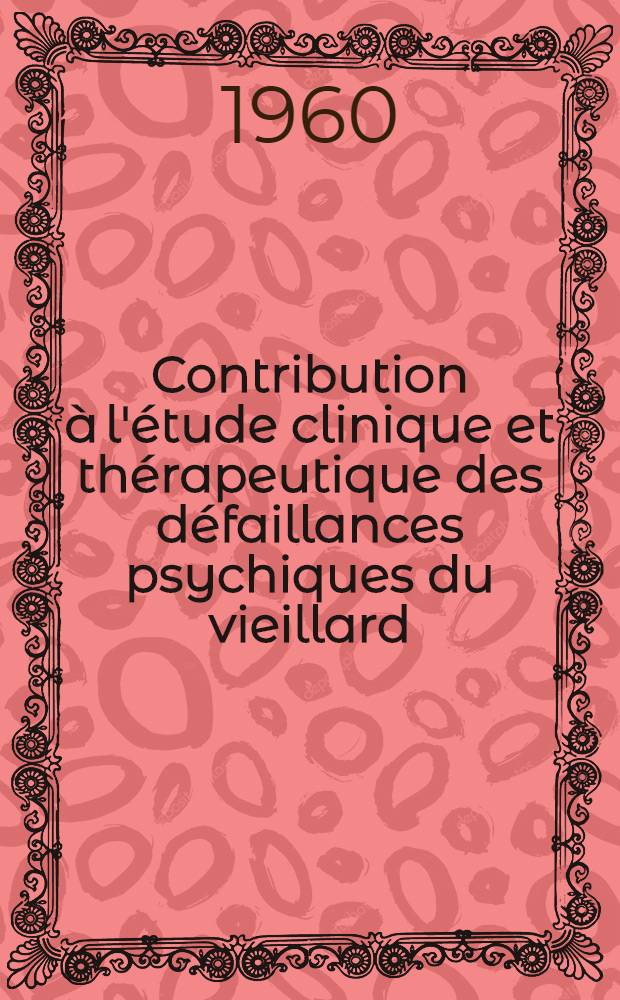 Contribution à l'étude clinique et thérapeutique des défaillances psychiques du vieillard : Thèse ..