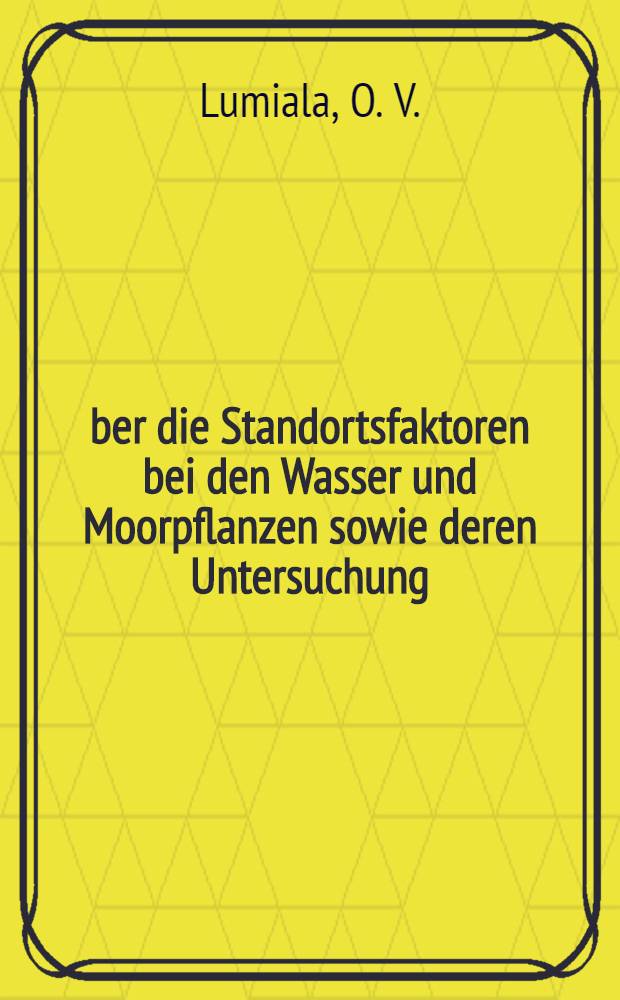 Über die Standortsfaktoren bei den Wasser und Moorpflanzen sowie deren Untersuchung