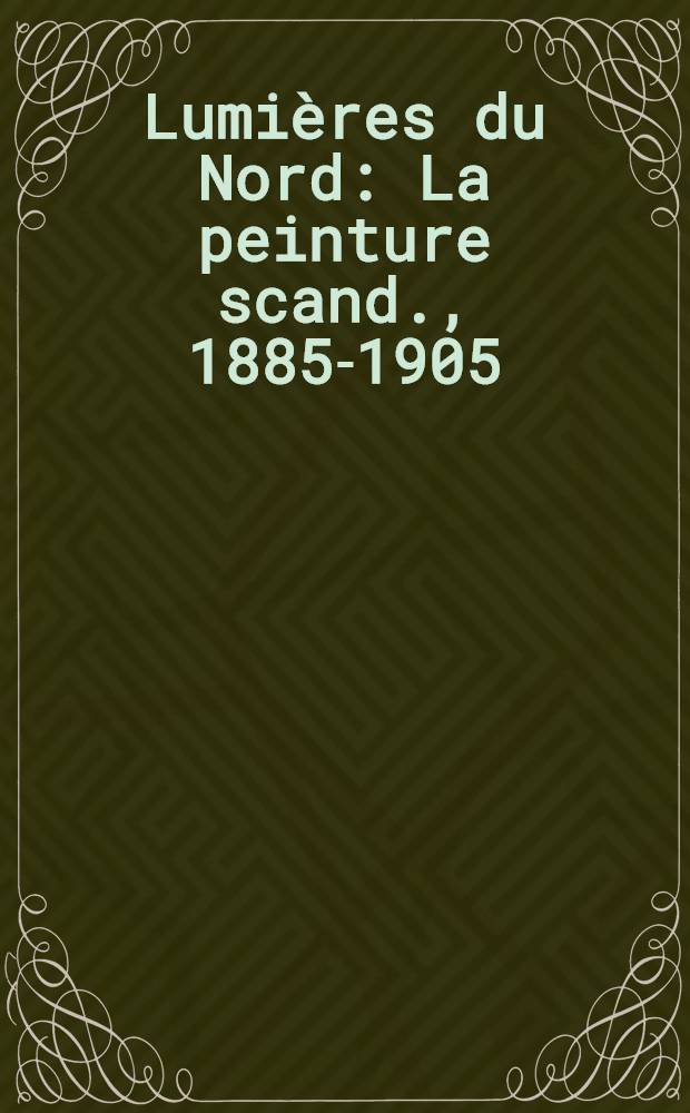 Lumières du Nord : La peinture scand., 1885-1905 : Expos. organisée par l'Assoc. fr. d'action artistique la du Petit palais et le Conseil nordique des min., Musée du Petit palais, 21 févr. - 17 mai 1987 : Catalogue