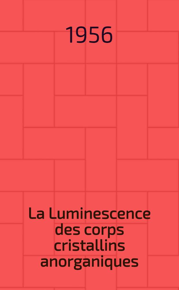 La Luminescence des corps cristallins anorganiques : Recueil
