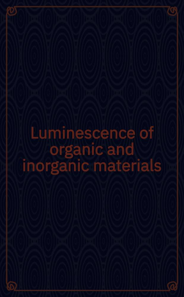 Luminescence of organic and inorganic materials : Proceedings of the International conference, New York univ. ..