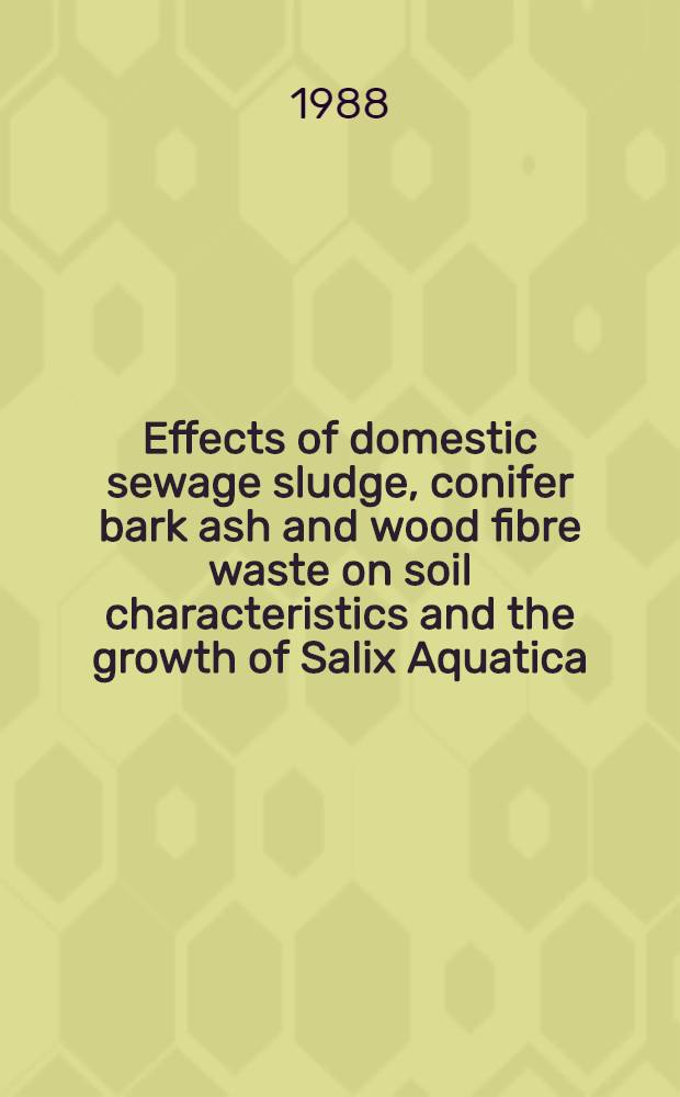 Effects of domestic sewage sludge, conifer bark ash and wood fibre waste on soil characteristics and the growth of Salix Aquatica