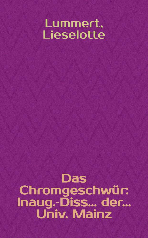 Das Chromgeschwür : Inaug.-Diss. ... der ... Univ. Mainz