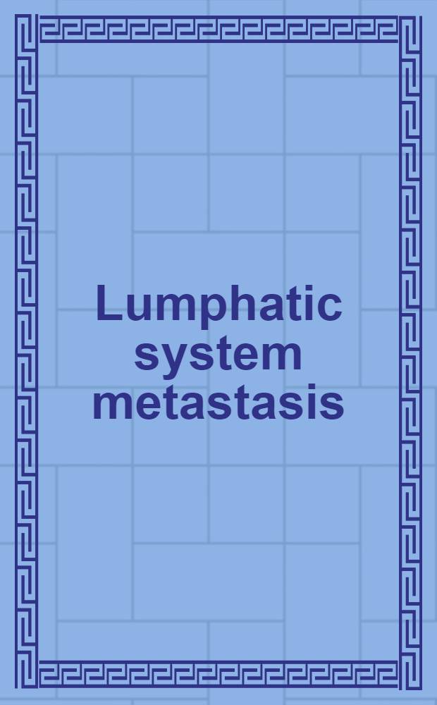 Lumphatic system metastasis : Expanded versions of papers presented at a Small workshop on metastasis within the lymphatic system, held on May 31 a. June 1979, at the Univ. of California at Los Angeles fac. centre