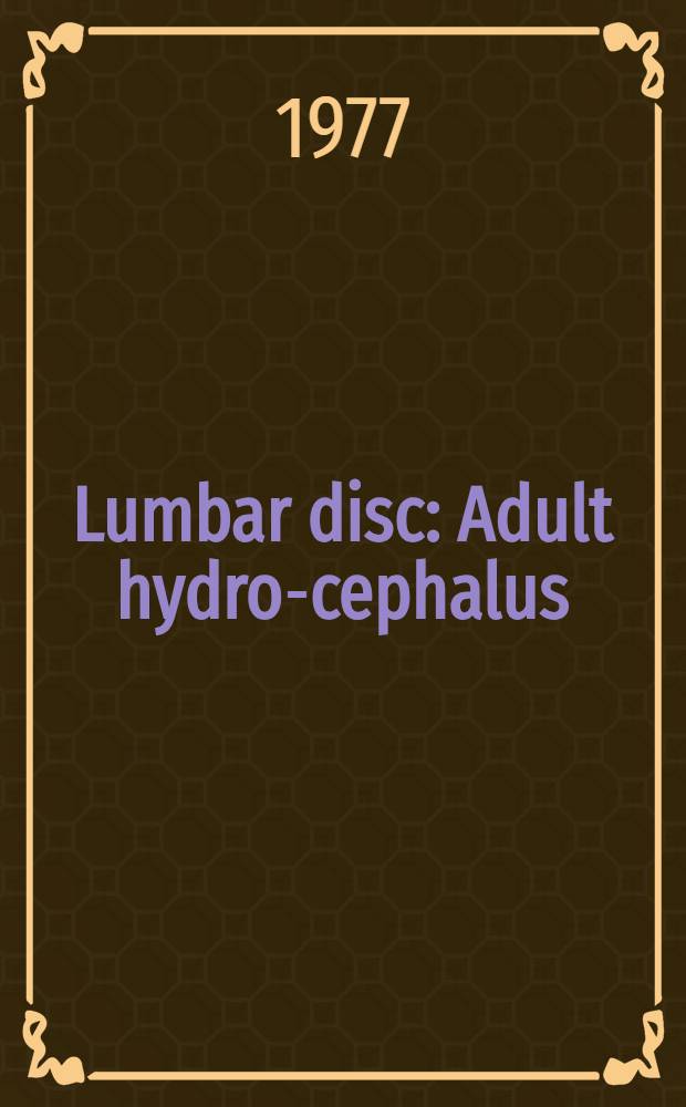 Lumbar disc : Adult hydro-cephalus : Proc. of the 27th Annual meet. of the Dt. Ges. für Neuro-chirurgie Berlin, Sept. 12-15, 1976