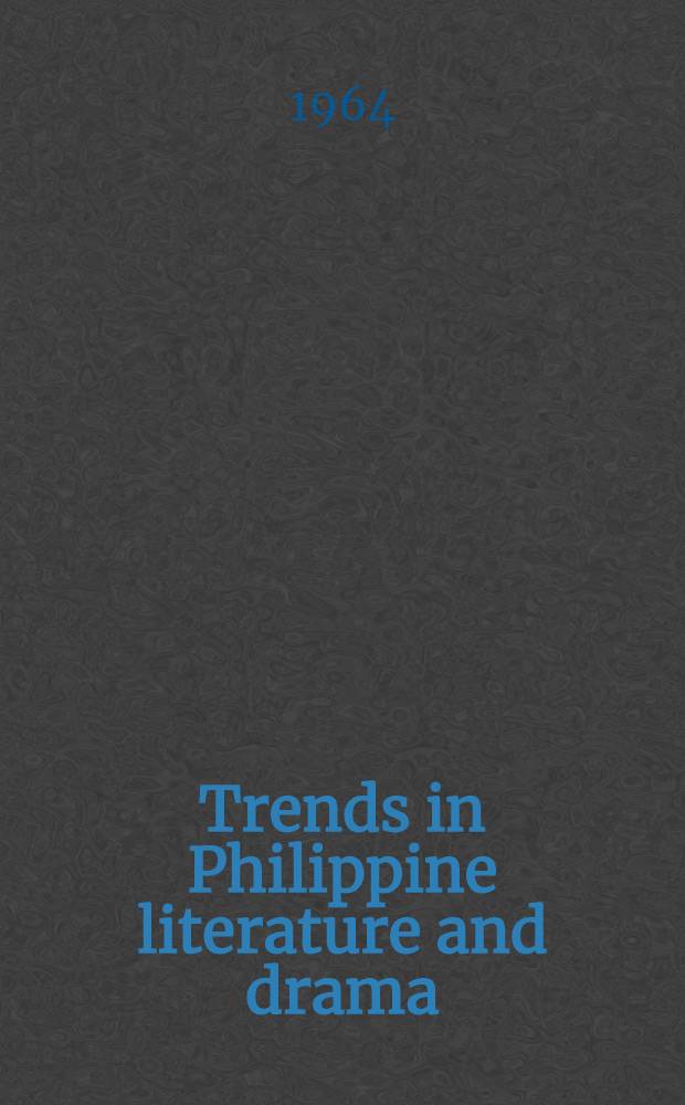 Trends in Philippine literature and drama : Papers prep. by faculty members of the Dep. of Engl., Ateneo de Manila, for the Syracuse univ., New York state education dep. overseas seminar on aspects of the modernization process in Southern Asia