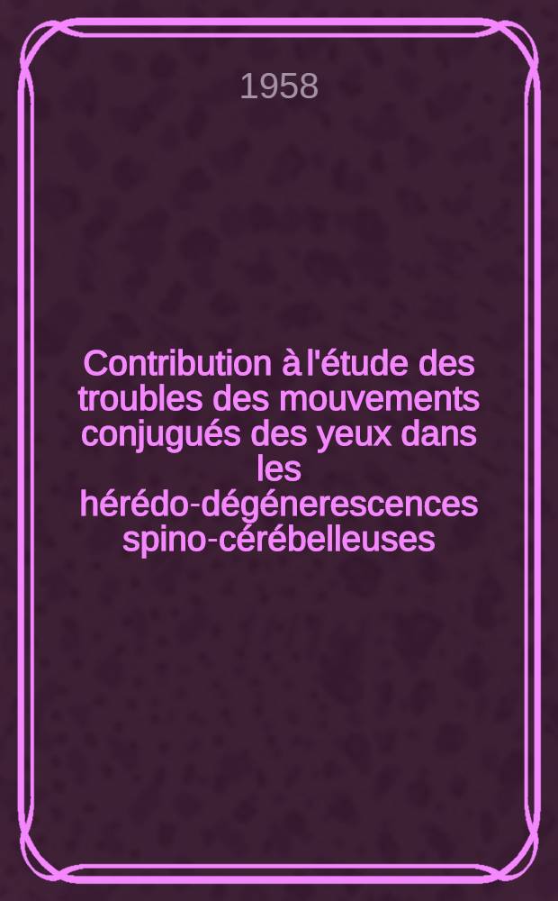 Contribution à l'étude des troubles des mouvements conjugués des yeux dans les hérédo-dégénerescences spino-cérébelleuses : Thèse pour le doctorat en méd. (diplôme d'État)