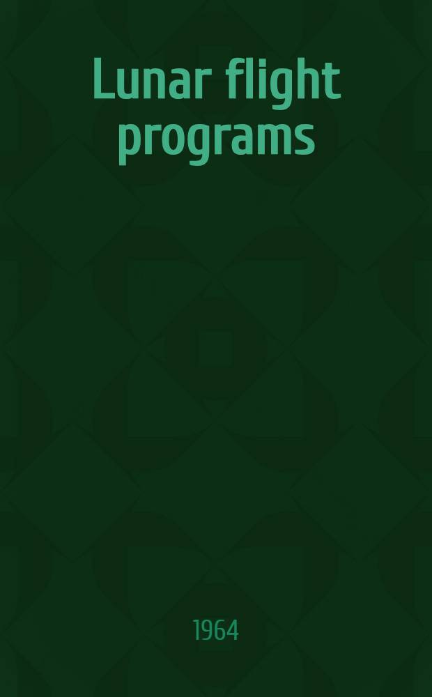 Lunar flight programs : Proceedings of the 10th annual meeting of the American astronautical soc. 4-7 May 1964 New York, N. Y