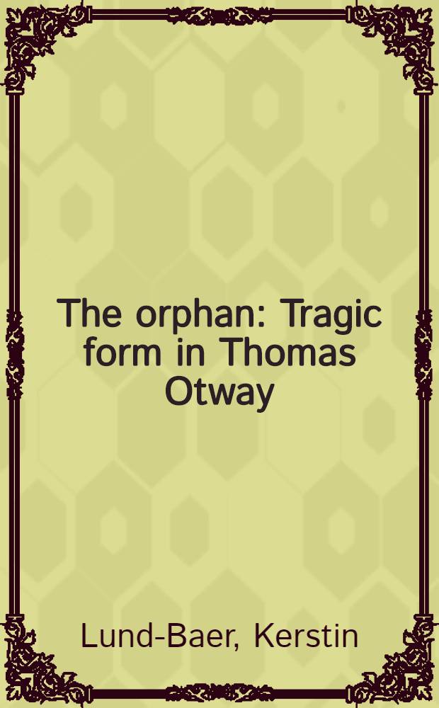 The orphan : Tragic form in Thomas Otway : Diss.