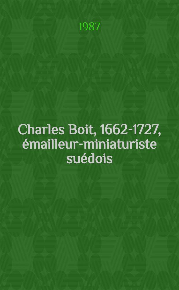 Charles Boit, 1662-1727, émailleur-miniaturiste suédois : Biogr. et catalogue crit