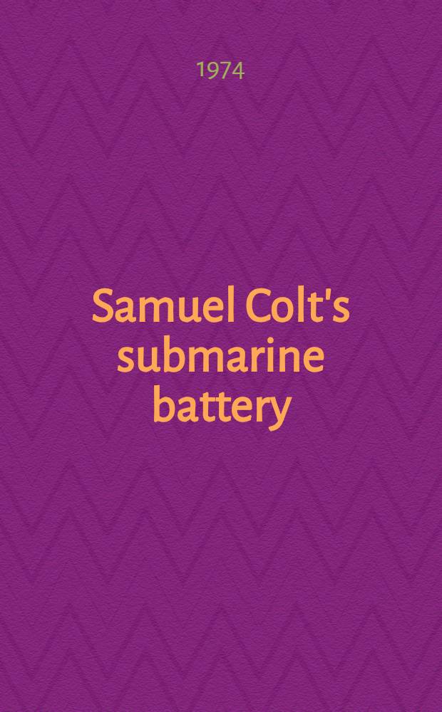 Samuel Colt's submarine battery : The secret and the enigma