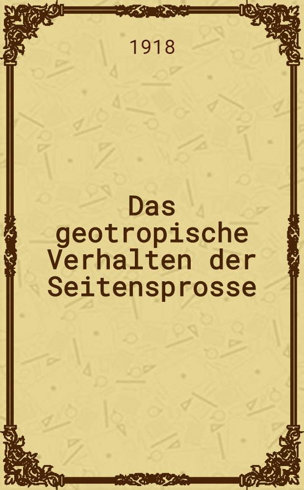 Das geotropische Verhalten der Seitensprosse : Zugleich ein Beitrag zum Epinastieproblem und zur kausalen Morphologie