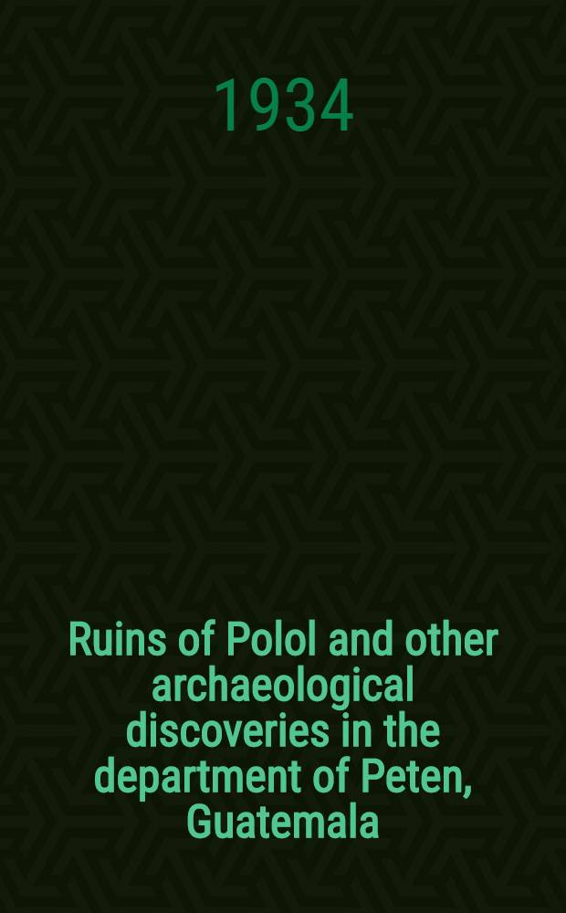 Ruins of Polol and other archaeological discoveries in the department of Peten, Guatemala