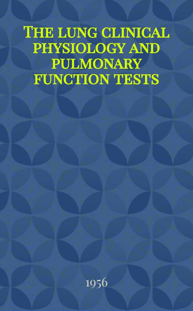 The lung clinical physiology and pulmonary function tests : (Based on the 1954 Beaumont lecture)