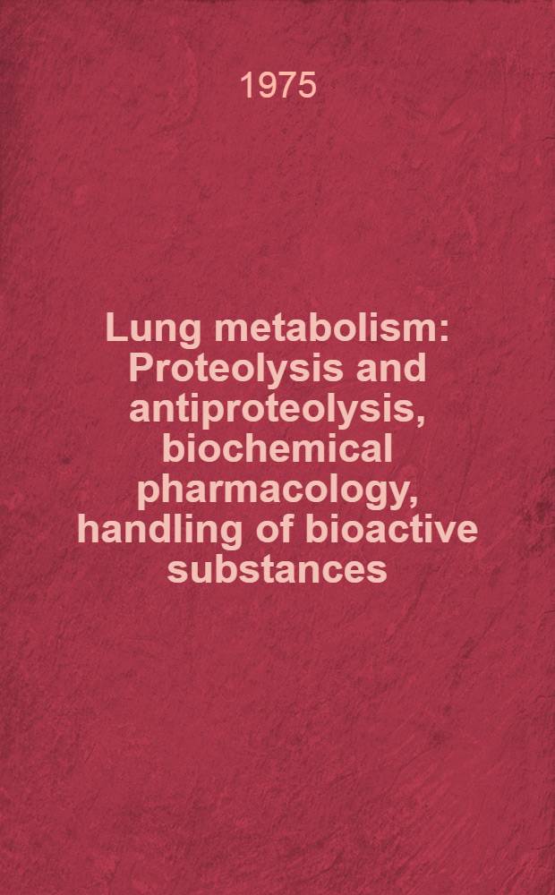 Lung metabolism : Proteolysis and antiproteolysis, biochemical pharmacology, handling of bioactive substances : Proceedings of the 5th Intern. symposium at Davos, Switzerland, Oct. 7-9, 1974