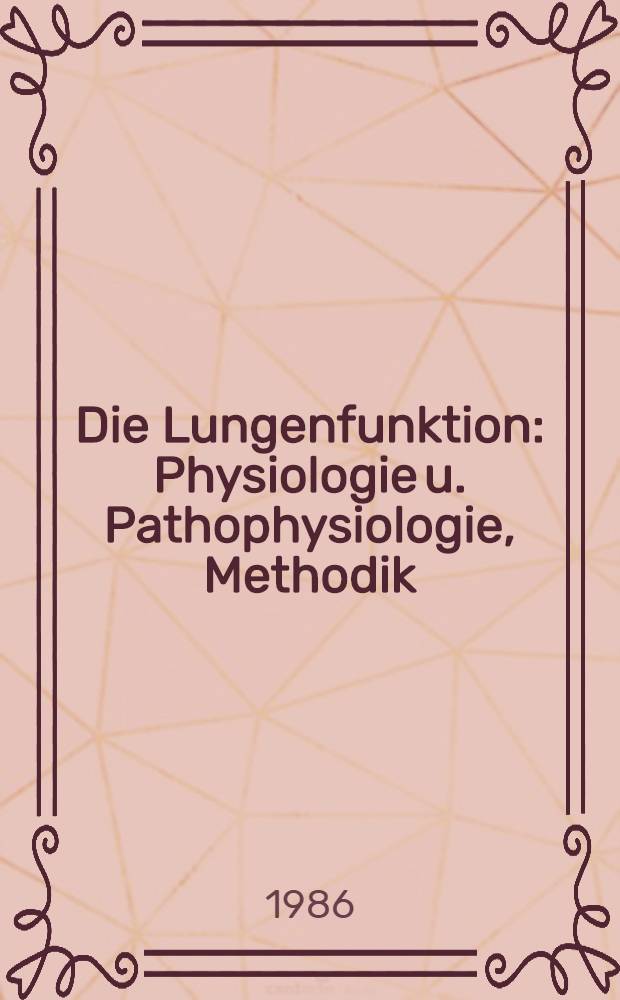 Die Lungenfunktion : Physiologie u. Pathophysiologie, Methodik