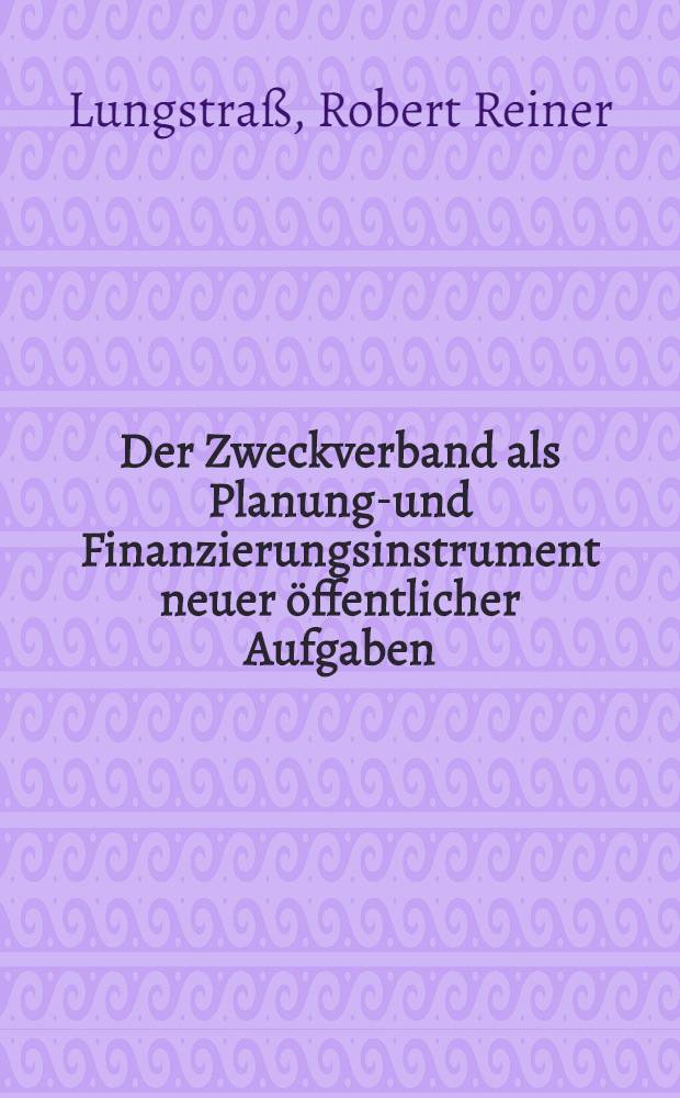 Der Zweckverband als Planungs- und Finanzierungsinstrument neuer öffentlicher Aufgaben : Erläutert am Beispiel eines Abwasserzweckverbandes in Nordrhein-Westfalen : Inaug.-Diss. ... der Wirtschafts- und sozialwiss. Fak. der Univ. zu Köln