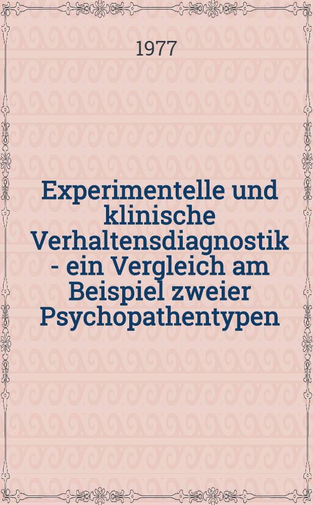 Experimentelle und klinische Verhaltensdiagnostik - ein Vergleich am Beispiel zweier Psychopathentypen : Inaug.-Diss