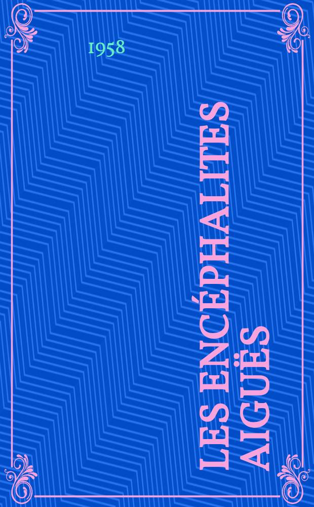 Les encéphalites aiguës : Thèses présentée pour le doctorat en méd