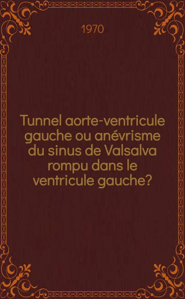Tunnel aorte-ventricule gauche ou anévrisme du sinus de Valsalva rompu dans le ventricule gauche? : À propos de trois cas opérés : Thèse ..