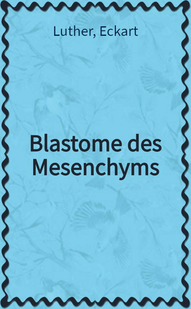 Blastome des Mesenchyms : Aus dem Krankengut der Chirurg : Klinik der Univ. Erlangen-Nürnberg in den Jahren 1932-1936 : Inaug.-Diss. ... der ... Medizinischen Fakultät der ... Univ. Erlangen-Nürnberg
