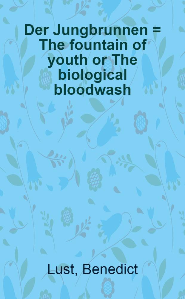 Der Jungbrunnen = The fountain of youth or The biological bloodwash : Das Bad der Blutw&auml;sche