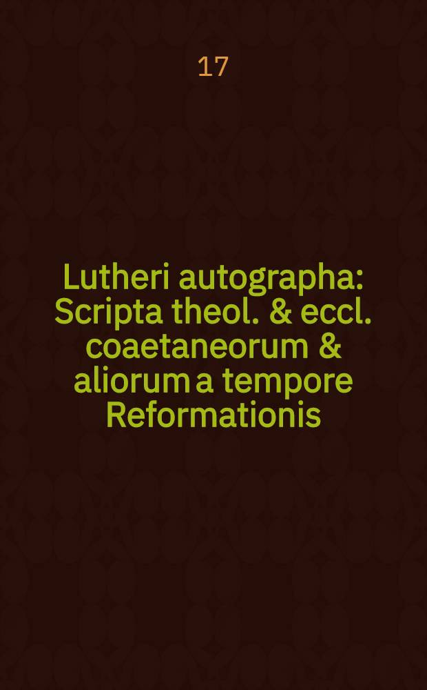Lutheri autographa : Scripta theol. & eccl. coaetaneorum & aliorum a tempore Reformationis : Catalogus