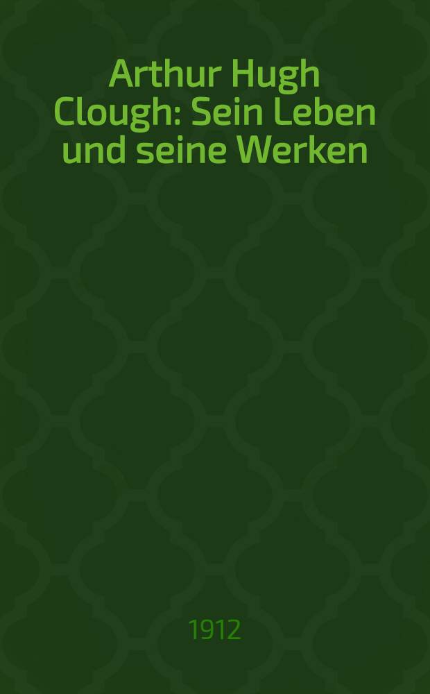 Arthur Hugh Clough : Sein Leben und seine Werken
